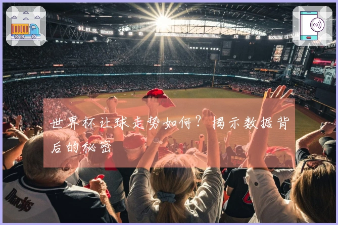 世界杯让球走势如何？揭示数据背后的秘密