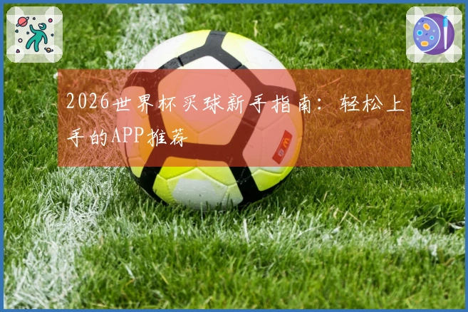 2026世界杯买球新手指南：轻松上手的APP推荐