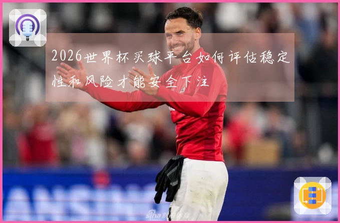 2026世界杯买球平台如何评估稳定性和风险才能安全下注