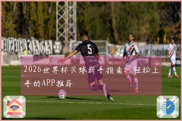 2026世界杯买球新手指南：轻松上手的APP推荐